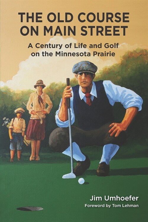 The Old Course on Main Street: A Century of Life and Golf on the Minnesota Prairie (Paperback)