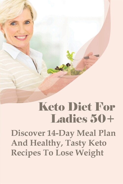 Keto Diet For Ladies 50]: Discover 14-Day Meal Plan And Healthy, Tasty Keto Recipes To Lose Weight: Keto Diet Plan For 50 Year Old Woman (Paperback)