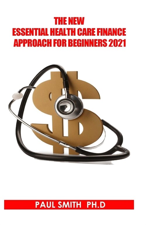 The New Essential Health Care Finance Approach for Beginners 2021 (Paperback)