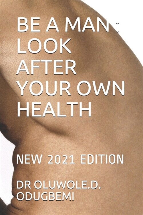 Be a Man: Look After Your Own Health: New 2021 Edition (Paperback)