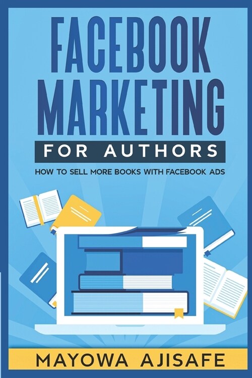 Facebook Marketing For Authors: How to Sell More Books With Facebook Ads (Paperback)