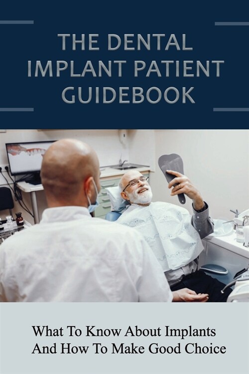 The Dental Implant Patient Guidebook: What To Know About Implants And How To Make Good Choice: Dental Implant Procedure Steps (Paperback)