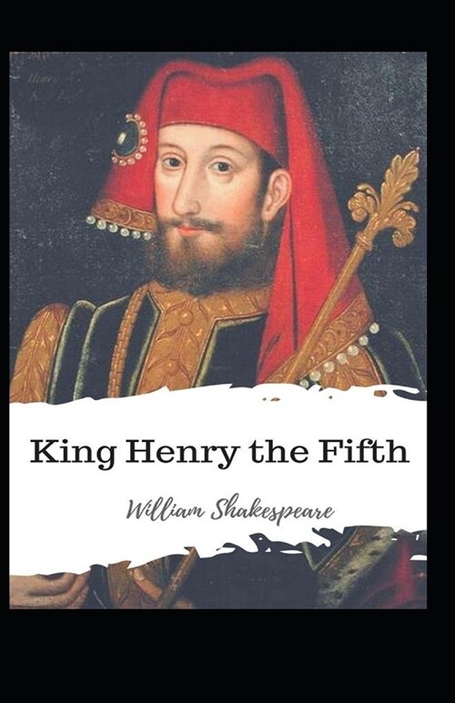 King Henry the Fifth: William Shakespeare (Drama, Plays, Poetry, Shakespeare, Literary Criticism) [Annotated] (Paperback)