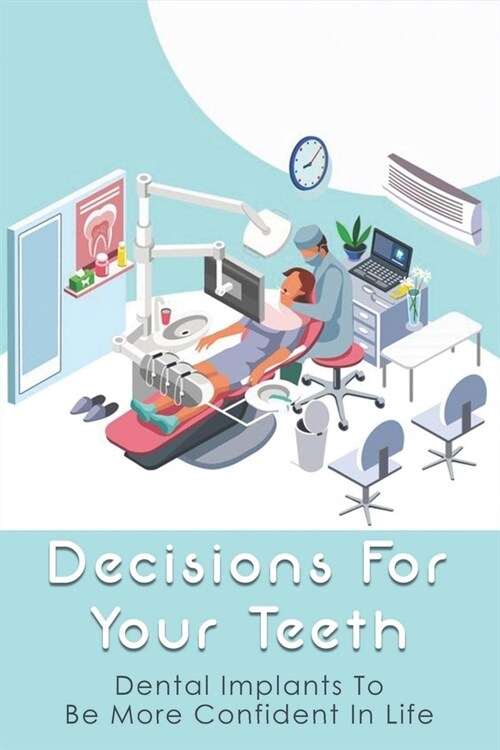 Decisions For Your Teeth: Dental Implants To Be More Confident In Life: How Do Dental Implants Work (Paperback)
