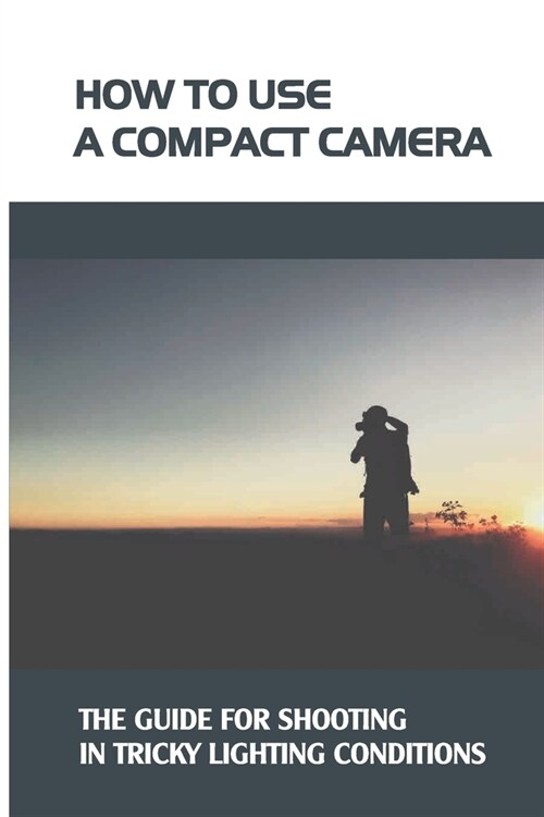 How To Use A Compact Camera: The Guide For Shooting In Tricky Lighting Conditions: How To Handle Red Eyes Pictures (Paperback)