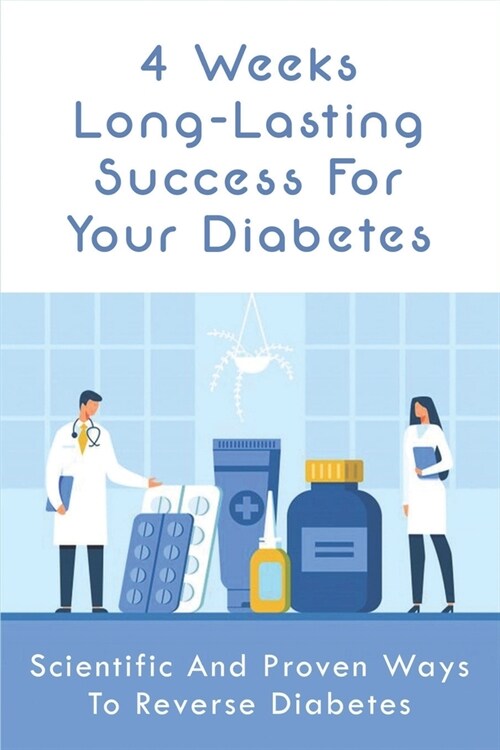 4 Weeks Long-Lasting Success For Your Diabetes: Scientific And Proven Ways To Reverse Diabetes: Diabetes Causes For Dummies (Paperback)