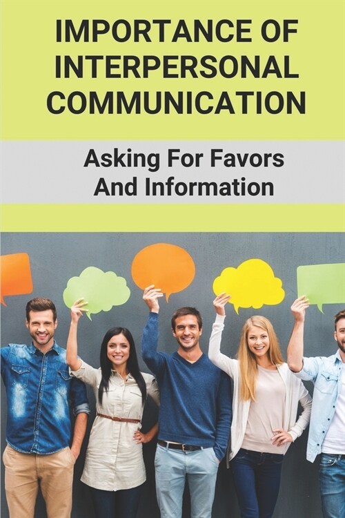Importance Of Interpersonal Communication: Asking For Favors And Information: Communication Skills How To Talk To Everyone (Paperback)