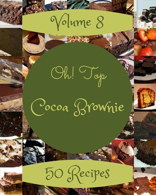 Oh! Top 50 Cocoa Brownie Recipes Volume 8: An One-of-a-kind Cocoa Brownie Cookbook (Paperback)