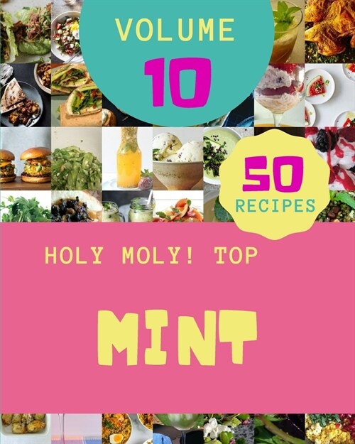 Holy Moly! Top 50 Mint Recipes Volume 10: A Timeless Mint Cookbook (Paperback)