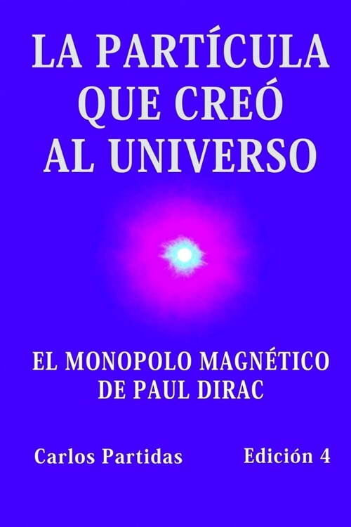 La Part?ula Que Cre?Al Universo: El Monopolo Magn?ico de Paul Dirac (Paperback)