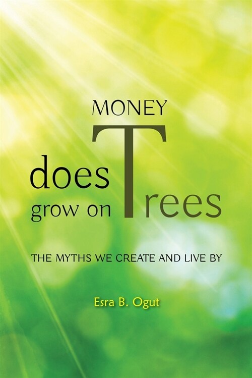 Money Does Grow on Trees: The Myths We Create and Live by (Paperback)