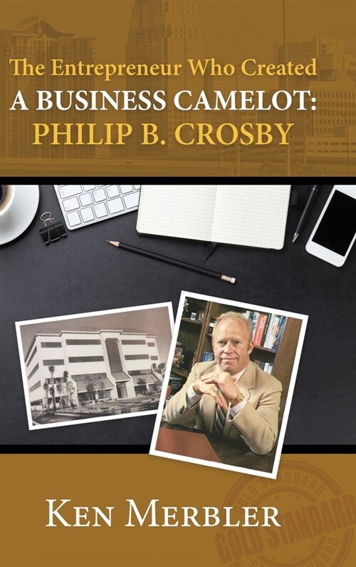 The Entrepreneur Who Created A Business Camelot: Philip B. Crosby (Hardcover)