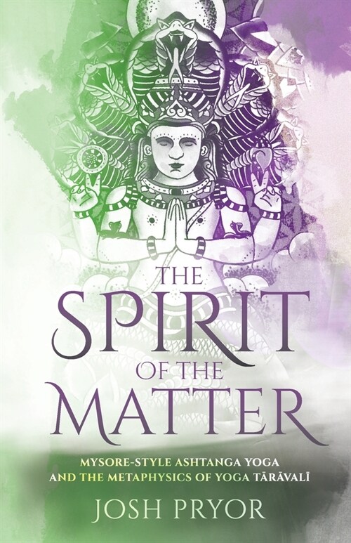 The Spirit of the Matter: Mysore Style Ashtanga Yoga and the metaphysics of Yoga Taravali (Paperback)