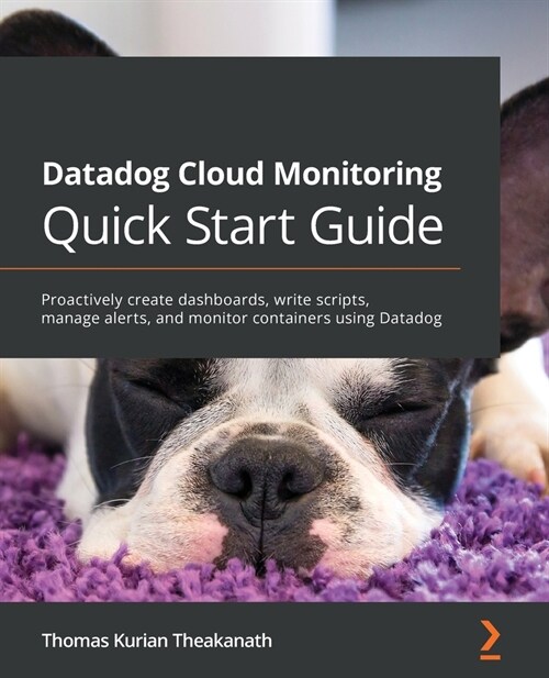Datadog Cloud Monitoring Quick Start Guide: Proactively create dashboards, write scripts, manage alerts, and monitor containers using Datadog (Paperback)
