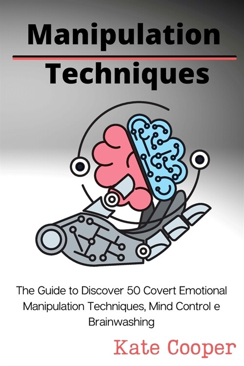 Manipulation Techniques: The Guide to Discover 50 Covert Emotional Manipulation Techniques, Mind Control e Brainwashing (Paperback)