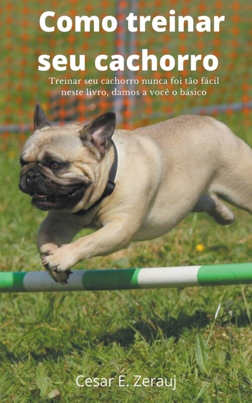 Como treinar seu cachorro Treinar seu cachorro nunca foi t? f?il neste livro, damos a voc?o b?ico (Paperback)