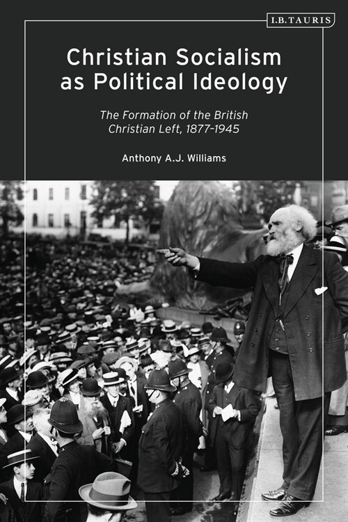 Christian Socialism as Political Ideology : The Formation of the British Christian Left, 1877-1945 (Paperback)