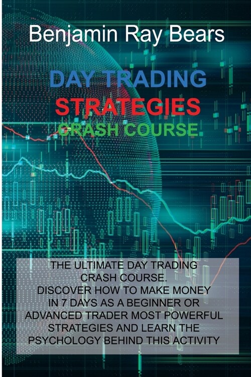 Day Trading Strategies Crash Course: The Ultimate Day Trading Crash Course. Discover How to Make Money in 7 Days as a Beginner or Advanced Trader Most (Paperback)