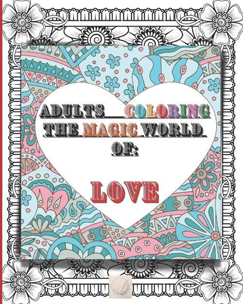 Adult coloring The magic world of: Love: 8x10size Perfect Fit/This might be the most beautiful Love book that your eyes could see/Amazing unique Hea (Paperback)