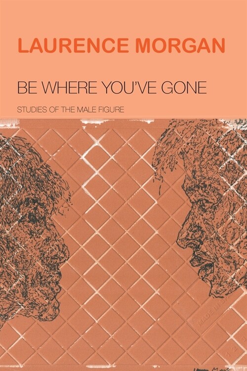Be Where Youve Gone: Studies of the Male Figure (Paperback)