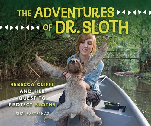 The Adventures of Dr. Sloth: Rebecca Cliffe and Her Quest to Protect Sloths (Library Binding)
