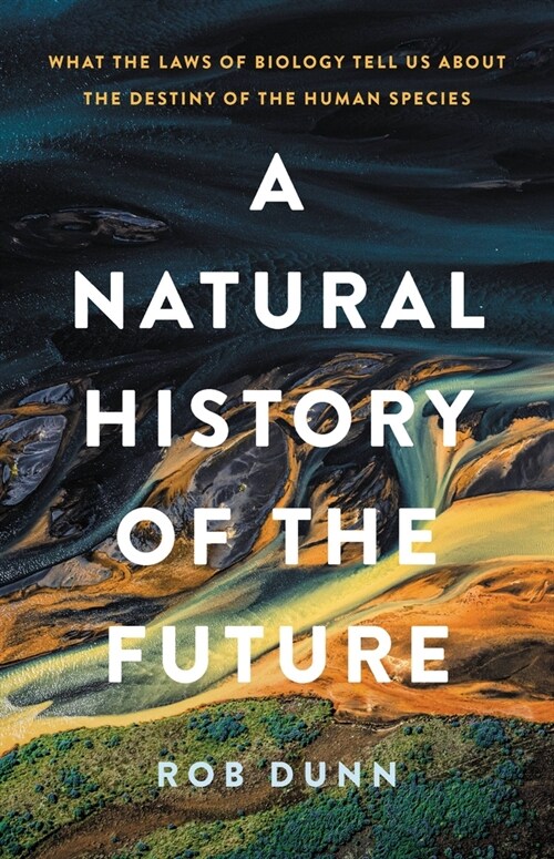 A Natural History of the Future: What the Laws of Biology Tell Us about the Destiny of the Human Species (Hardcover)