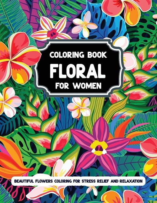 Floral Coloring Book for Women: Featuring Beatiful Flower Design Arrangements for Stress Relief and Relaxation Beautiful Flowers Coloring Pages with L (Paperback)