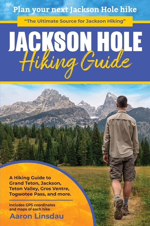 Jackson Hole Hiking Guide: A Hiking Guide to Grand Teton, Jackson, Teton Valley, Gros Ventres, Togwotee Pass, and more. (Paperback)