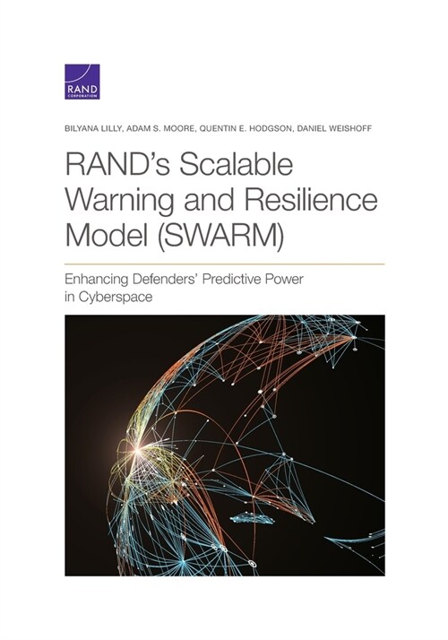 Rands Scalable Warning and Resilience Model (Swarm): Enhancing Defenders Predictive Power in Cyberspace (Paperback)