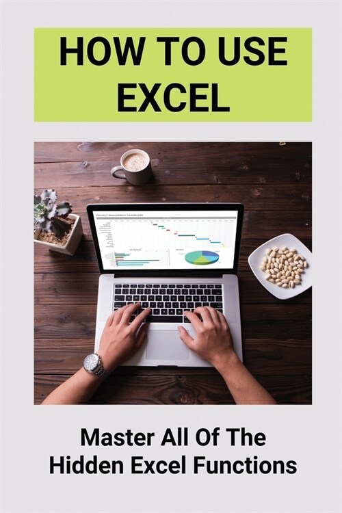 How To Use Excel: Master All Of The Hidden Excel Functions: Excel For Dummies Book (Paperback)
