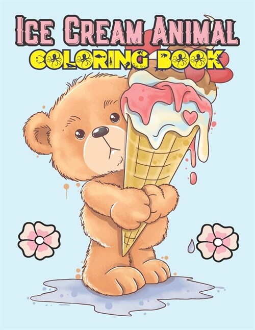 Ice Cream Animal Coloring Book: Ice Cream Cat, Pig, Dog, Teddy Bear, Monkey, Elephant, Bunny, Hippopotamus, Fox, Penguin and many more Illustrations T (Paperback)