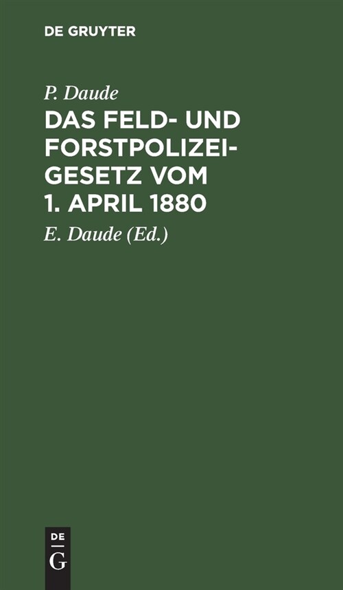 Das Feld- Und Forstpolizeigesetz Vom 1. April 1880: In Der Fassung Der Bekanntmachung Vom 21. Januar 1926 (Hardcover, 6, 6. Aufl., Repri)