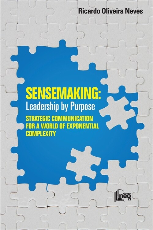 Sensemaking: Leadership by Purpose: STRATEGIC COMMUNICATION FOR A WORLD OF EXPONENTIAL COMPLEXITY (Paperback)