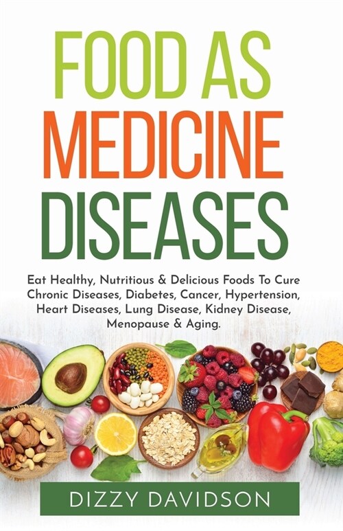 Food as Medicine Diseases: Natural Cure Healings with Healthy, Delicious & Nutritious Foods, To Prevent Common Illness, Because, You Are What You (Paperback)