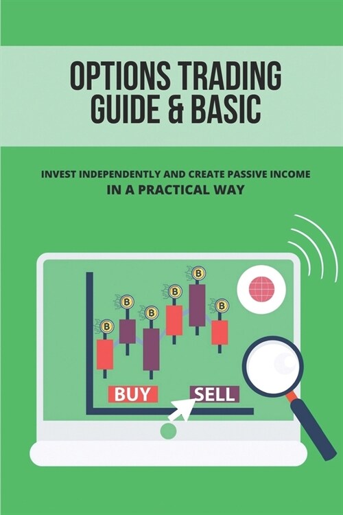 Options Trading Guide & Basic: Invest Independently And Create Passive Income In A Practical Way: Become A Successful Trader (Paperback)