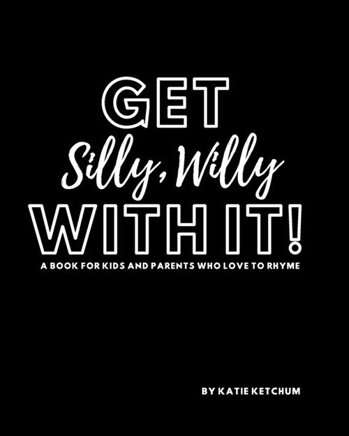 Get Silly, Willy With It!: A book for kids and parents who love to rhyme (Paperback)