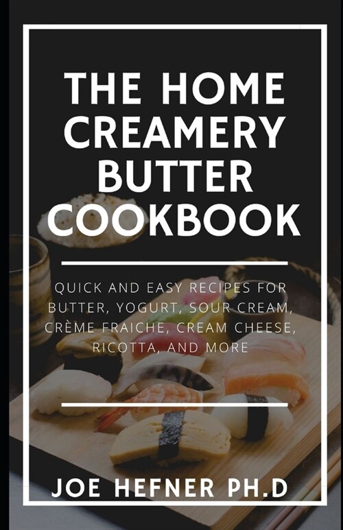 The Home Creamery Butter Cookbook: Quick And Easy Recipes for Butter, Yogurt, Sour Cream, Cr?e Fraiche, Cream Cheese, Ricotta, and More (Paperback)