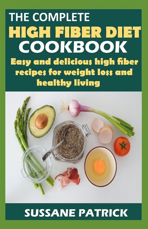 The Complete High Fiber Diet Cookbook: Easy and delicious high fiber