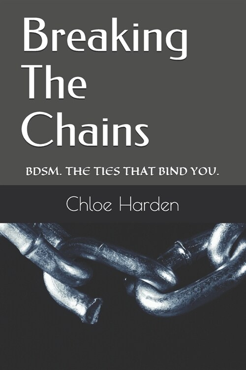 Breaking The Chains: Bdsm. the Ties That Bind You. (Paperback)