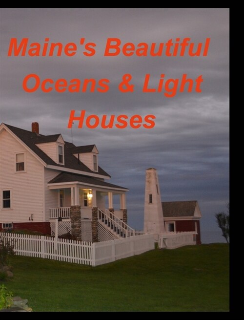 Maines Beautiful Oceans Light Houses: Oceans Light House Rocks Mountains Maine (Hardcover)