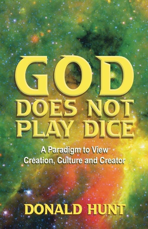 God Does Not Play Dice: A Paradigm to View Creation, Culture and Creatorator (Paperback)