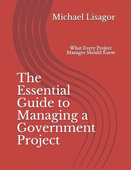 The Essential Guide to Managing a Government Project: What Every Project Manager Should Know (Paperback)