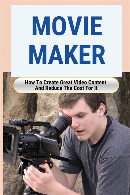 Movie Maker: How To Create Great Video Content And Reduce The Cost For It: Blackmagic Pocket Cinema Camera (Paperback)