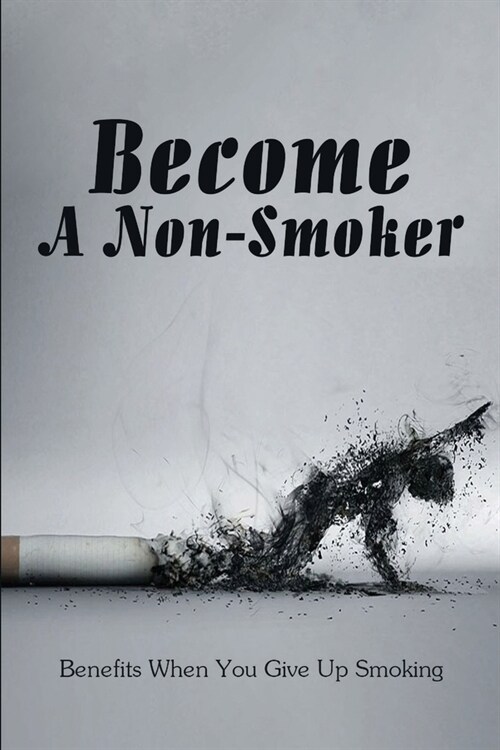 Become A Non-Smoker: Benefits When You Give Up Smoking: How To Quit Smoking (Paperback)