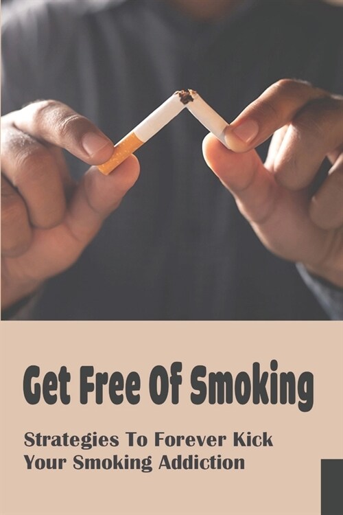 Get Free Of Smoking: Strategies To Forever Kick Your Smoking Addiction: Build Healthy Habits (Paperback)
