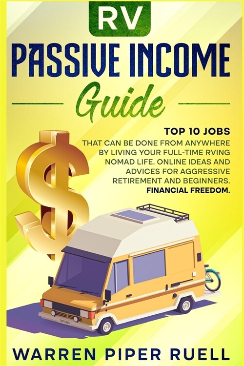 Rv Passive Income Guide: Top 10 Jobs That Can Be Done from Anywhere by Living your Full-Time RVing Nomad Life. Online Ideas and Advices for Agg (Paperback)