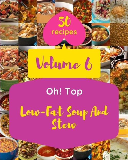 Oh! Top 50 Low-Fat Soup And Stew Recipes Volume 6: The Best-ever of Low-Fat Soup And Stew Cookbook (Paperback)