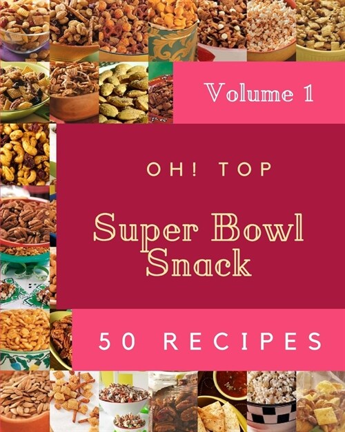 Oh! Top 50 Super Bowl Snack Recipes Volume 1: Enjoy Everyday With Super Bowl Snack Cookbook! (Paperback)