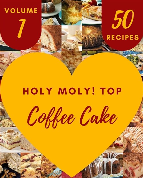 Holy Moly! Top 50 Coffee Cake Recipes Volume 1: Not Just a Coffee Cake Cookbook! (Paperback)