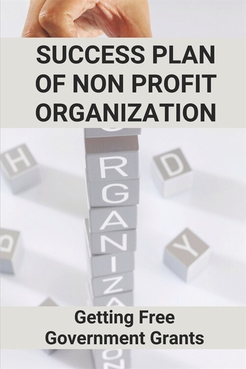 Success Plan Of Non Profit Organization: Getting Free Government Grants: Nonprofit Fundraising (Paperback)